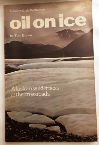 9780871560469: Oil on ice;: Alaskan wilderness at the crossroads, (A Sierra Club battlebook)