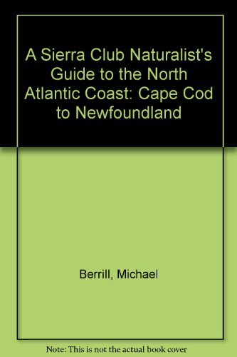 A Sierra Club Naturalist's Guide to the North Atlantic Coast. Cape Cod to Newfoundland