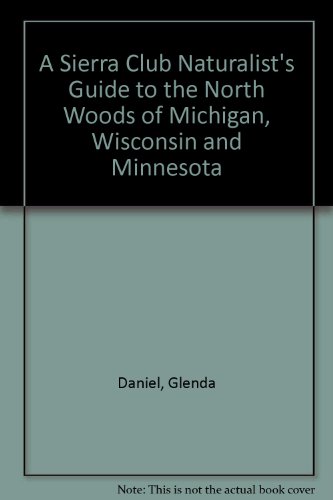 Stock image for A Sierra Club Naturalist's Guide to the North Woods : Michigan, Wisconsin, Minnesota and Southern Ontario for sale by Better World Books
