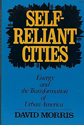 Self Reliant Cities: Energy and the Transformation of Urban America (9780871563095) by Morris, David