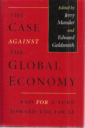 Imagen de archivo de The Case Against the Global Economy : And for a Turn Toward the Local a la venta por Better World Books