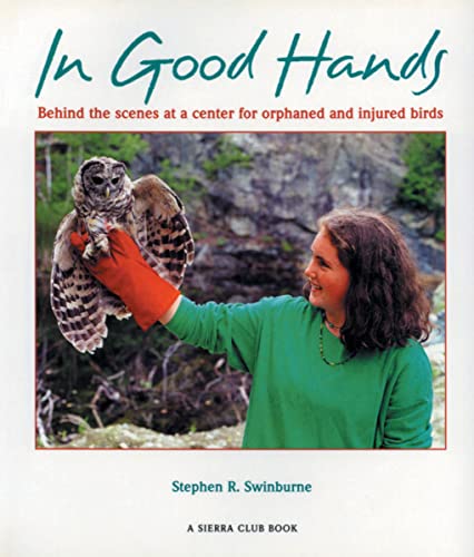 Stock image for In Good Hands : Behind the Scenes at a Center for Orphaned and Injured Birds for sale by Better World Books