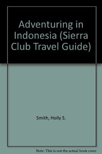 Adventuring in Indonesia: Exploring the Natural Areas of the Pacific's Ring of Fire (Sierra Club Adventure Travel Guides)