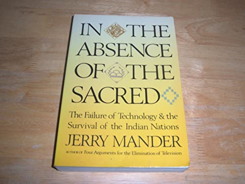 Stock image for In the Absence of the Sacred: The Failure of Technology & the Survival of the Indian Nations for sale by P.F. Mullins Books