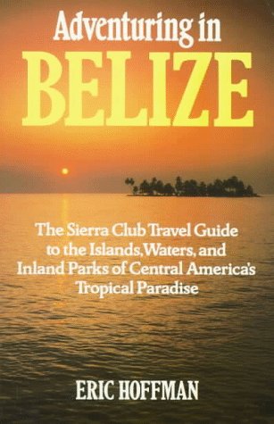 9780871565921: Adventuring in Belize: The Sierra Club Travel Guide to the Islands, Waters, and Inland Parks of Central America's Tropical Paradise