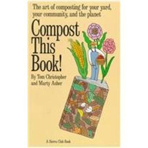 Beispielbild fr Compost This Book! : The Art of Composting for Your Yard, Your Community and the Planet zum Verkauf von Better World Books