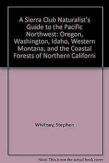 Imagen de archivo de A Sierra Club Naturalist's Guide to the Pacific Northwest: Oregon, Washington, Idaho, Western Montana, and the Coastal Forests of Northern Californi a la venta por Vashon Island Books