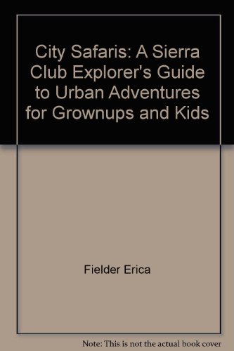 9780871567208: City Safaris: A Sierra Club Explorer's Guide to Urban Adventures for Grownups and Kids