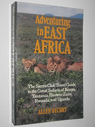 Imagen de archivo de Adventuring in East Africa: The Sierra Club Travel Guide to the Great Safaris of Kenya, Tanzania, Rwanda, Eastern Zaire, and Uganda a la venta por Bingo Used Books