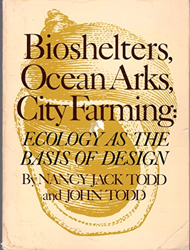 Bioshelters, Ocean Arks, City Farming : Ecology as the Basis of Design