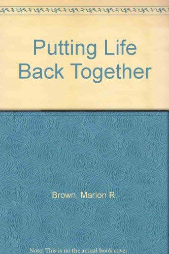 Putting Life Back Together - Brown, Marion R.