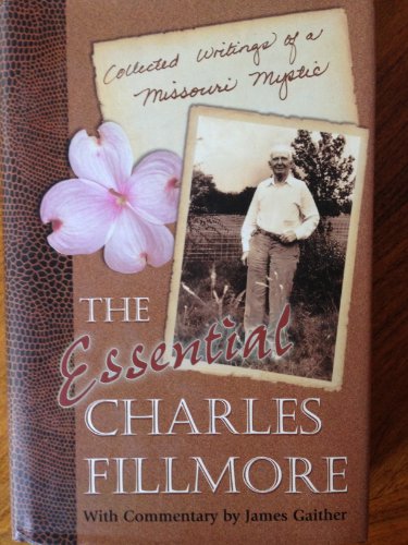 Stock image for The Essential Charles Fillmore: Collected Writings of a Missouri Mystic for sale by Front Cover Books