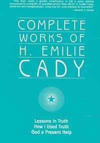Beispielbild fr Complete Works of H. Emilie Cady : Lessons in Truth - How I Used Truth - God a Present Help zum Verkauf von Better World Books