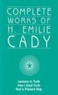 Stock image for Complete Works of H. Emilie Cady : Lessons in Truth - How I Used Truth - God a Present Help for sale by Better World Books