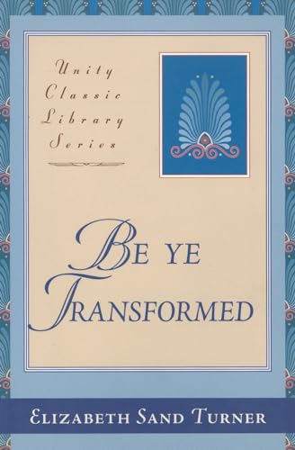 Stock image for Be Ye Transformed: Acts Through Revelation Metaphysically Interpreted (Unity Classic Library) for sale by WorldofBooks