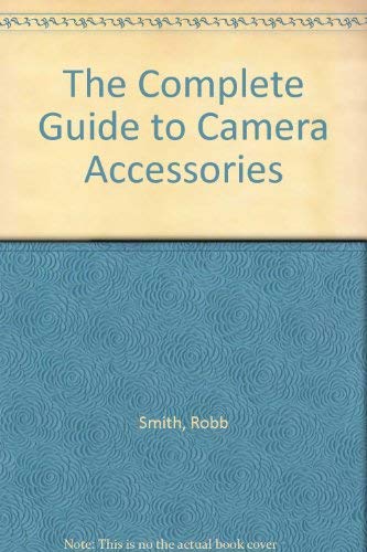 Stock image for The Complete Guide to Camera Accessories. And How to Use Them for sale by Better World Books