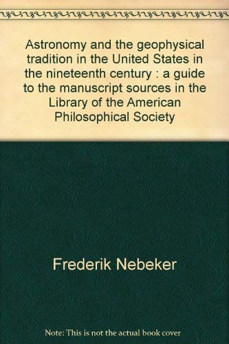 Stock image for Astronomy and the geophysical tradition in the United States in the nineteenth century : a guide to the manuscript sources in the Library of the American Philosophical Society for sale by Midtown Scholar Bookstore