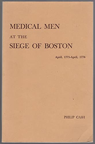 Medical Men at the Siege of Boston, April, 1775-April, 1776;: Problems of the Massachusetts and Continental Armies (Memoirs of the American Philosophical Society) (9780871690982) by Cash, Philip