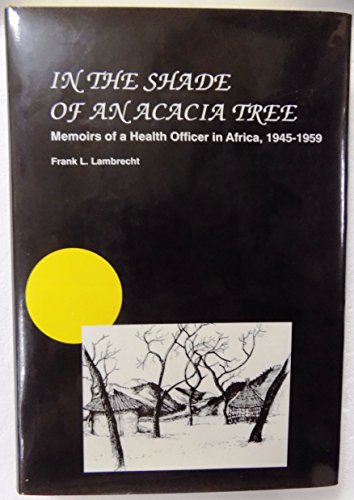 Imagen de archivo de In the Shade of an Acacia Tree : Memoirs of a Health Officer in Africa: 1945-59 (Memoirs Ser., Vol. 194) a la venta por Small World Books