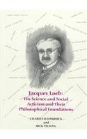 JACQUES LOEB: HIS SCIENCE AND SOCIAL ACTIVISM AND THEIR PHILOSOPHICAL FOUNDATIONS