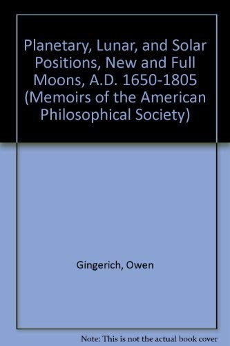 Planetary, Lunar, and Solar Positions, New and Full Moons, A.D. 1650-1805: Memoirs, American Philosophical Society (vol. 59S) (Memoirs of the American Philosophical Society) (9780871695901) by Gingerich, Owen