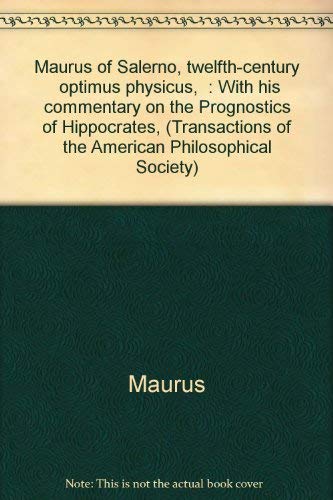 Imagen de archivo de Maurus of Salerno: Twelfth-Century "Optimus Physicus" with His Commentary on the Prognostics of Hippocrates (Transactions of the American Philosophical Society Volume 62, Part 1, 1972) a la venta por Clausen Books, RMABA