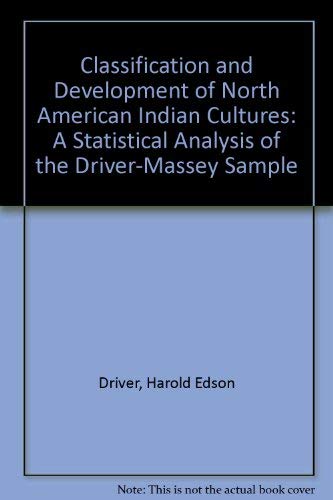Imagen de archivo de Classification and Development of North American Indian Cultures: A Statistical Analysis of the Driver-Massey Sample. Transactions of the American Philosophical Society a la venta por Sandhill Books