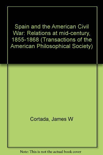 Spain and the American Civil War: Relations at mid-century, 1855-1868 (Transactions of the American Philosophical Society ; v. 70, pt. 4) (9780871697042) by Cortada, James W