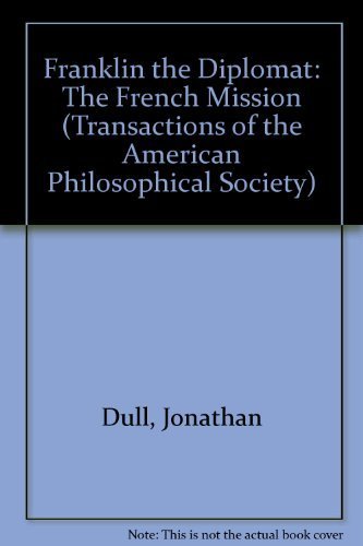 Franklin the Diplomat: The French Mission (Transactions of the American Philosophical Society) (9780871697219) by Dull, Jonathan R.