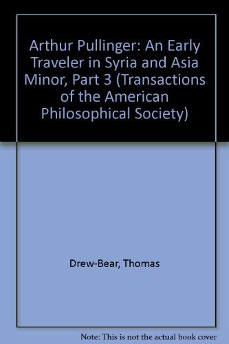 Arthur Pullinger: An Early Traveler in Syria and Asia Minor, Part 3 (Transactions of the American Philosophical Society) (9780871697530) by Drew-Bear, Thomas; Naour, Christian; Stroud, Ronald S.