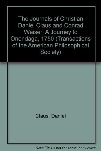 Journals of Christian Daniel Claus and Conrad Weiser: A Journey to Onondaga, 1750, Transactions, American Philosophical Society (vol. 84, part 2) (Transactions of the American Philosophical Society) (9780871698421) by [???]