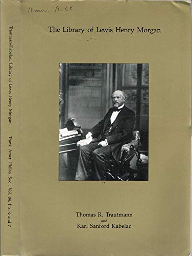 Imagen de archivo de The Library of Lewis Henry Morgan (Transactions of the American Philosophical Society) Trautmann, Thomas R. and Kabelac, Karl Sanford a la venta por CONTINENTAL MEDIA & BEYOND