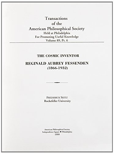 Cosmic Inventor: Reginald Aubrey Fessenden (1866-1932) Transactions, American Philosophical Society (vol. 89, part 6) (Transactions of the American Philosophical Society) (9780871698964) by Seitz, Frederick
