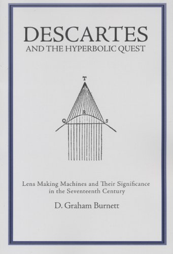 Descartes and the Hyperbolic Quest: Lens Making Machines and Their Significance in the Seventeenth Century Transactions, American Philosophical ... of the American Philosophical Society) (9780871699534) by Burnett, D. Graham