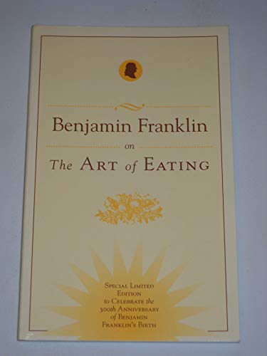 Imagen de archivo de Benjamin Franklin on The Art of Eating: Together with the Rules of Health and Long Life and the Rules to Find out a Fit Measure of Meat and Drink, with Several Recipes a la venta por Wonder Book