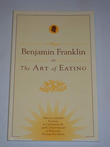 Stock image for Benjamin Franklin on The Art of Eating: Together with the Rules of Health and Long Life and the Rules to Find out a Fit Measure of Meat and Drink, with Several Recipes for sale by Wonder Book