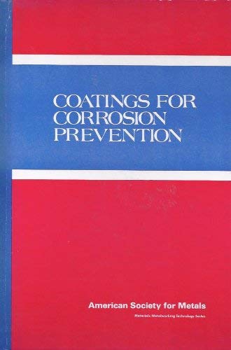 Coatings for corrosion prevention: Papers presented at a symposium in the 1978 ASM Materials & Processing Congress, Philadelphia, Pennsylvania, ... (Materials/metalworking technology series) (9780871700834) by American Society For Metals