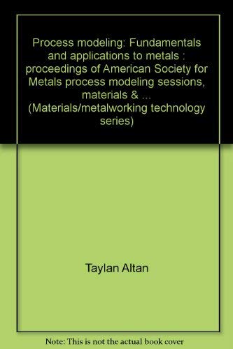 Process modeling: Fundamentals and applications to metals : proceedings of American Society for Metals process modeling sessions, materials & . (Materials/metalworking technology series) - Taylan Altan