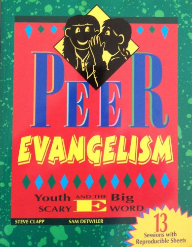 Peer Evangelism: Youth and the Big Scary E Word (9780871786937) by Clapp, Steve; Detwiler, Sam