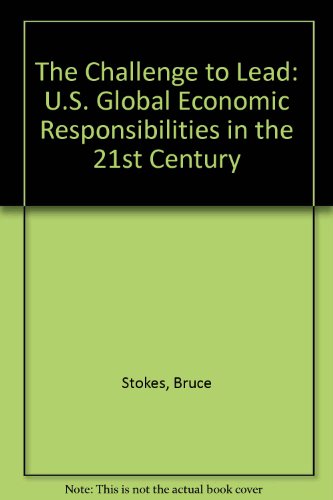 The Challenge to Lead: U.S. Global Economic Responsibilities in the 21st Century (9780871861344) by Stokes, Bruce
