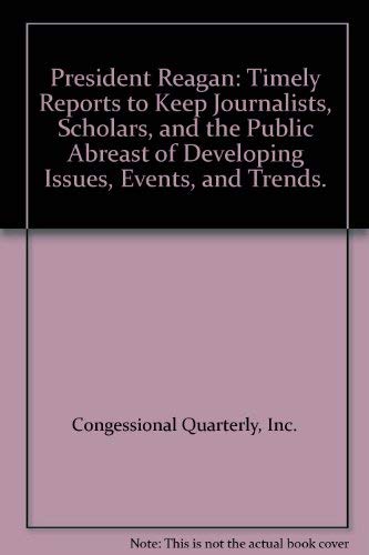 Beispielbild fr President Reagan: Timely Reports to Keep Journalists, Scholars, and the Public Abreast of Developing Issues, Events, and Trends. zum Verkauf von POQUETTE'S BOOKS