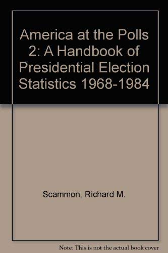 America at the Polls 2: A Handbook of Presidential Election Statistics 1968-1984 (9780871874528) by Scammon, Richard M.