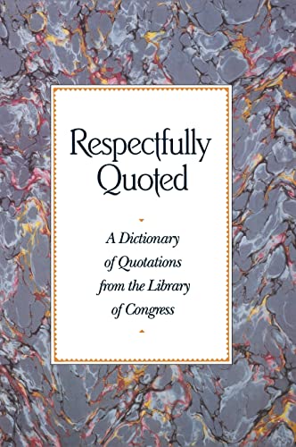 Imagen de archivo de Respectfully Quoted: A Dictionary of Quotations from the Library of Congress a la venta por The Maryland Book Bank