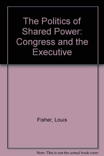 Imagen de archivo de The Politics of Shared Power: Congress and the Executive a la venta por BooksRun