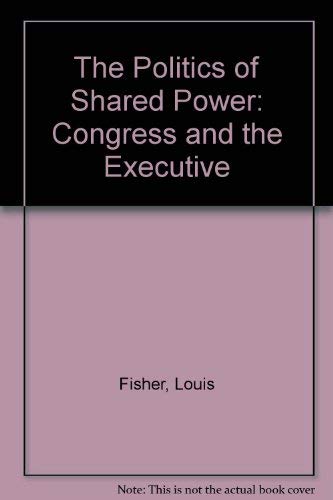 Stock image for The Politics of Shared Power: Congress and the Executive for sale by BooksRun