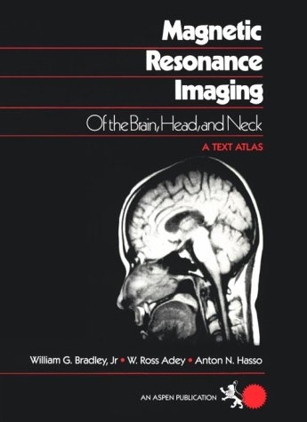 Magnetic resonance imaging of the brain, head, and neck: A text atlas (9780871890948) by BRADLEY, William G., W. Ross ADEY, & Anton N. HASSO.