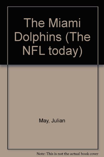 The Miami Dolphins (The NFL today) (9780871917256) by May, Julian