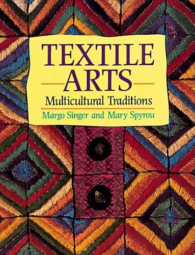 Textile Arts: Multicultural Traditions (9780871925220) by Singer, Margo; Spyrou, Mary