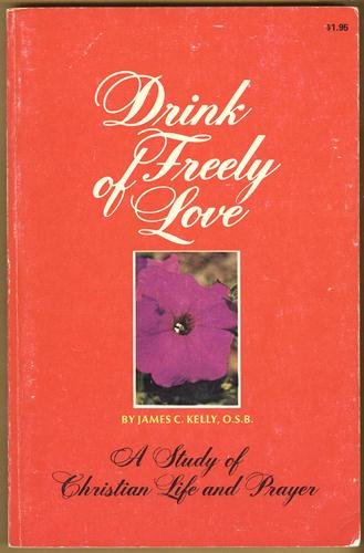Drink Freely of Love: Study of Christian Life and Prayer (9780871930200) by James C. Kelly