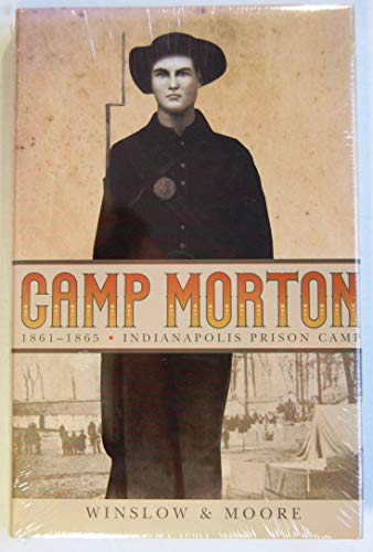 CAMP MORTON 1861 - 1865: INDIANAPOLIS PRISON CAMP - Winslow, Hattie Lou and Joseph R. H. Moore